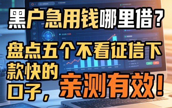 黑户急用钱哪里借？盘点五个不看征信下款快的口子，亲测有效！