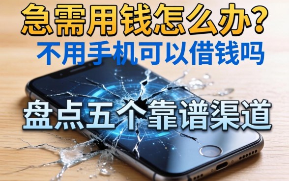 手机坏了急需用钱怎么办？不用手机可以借钱吗？盘点五个靠谱渠道