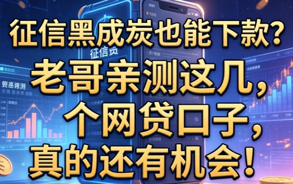 征信黑成炭也能下款？老哥亲测这几个网贷口子，真的还有机会！