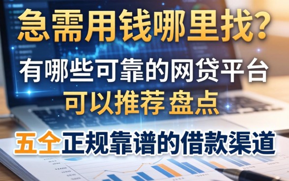 急需用钱哪里找？有哪些可靠的网贷平台可以推荐？盘点五个正规靠谱的借款渠道