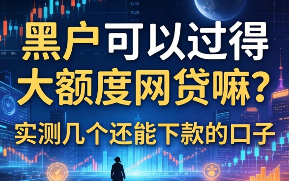 黑户可以过得大额度网贷嘛？实测几个还能下款的口子