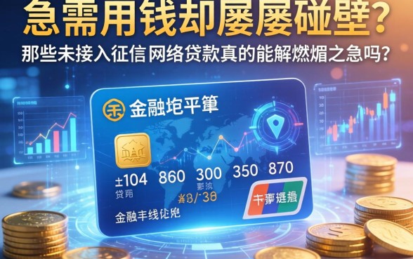 急需用钱却屡屡碰壁？那些未接入征信的网络贷款真的能解燃眉之急吗？