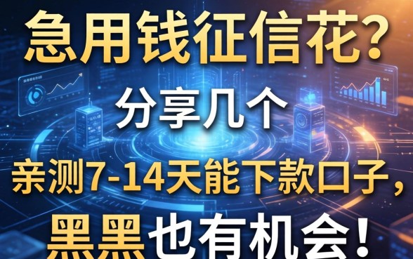 急用钱征信花？分享几个我亲测7-14天能下款的口子，黑户也有机会！