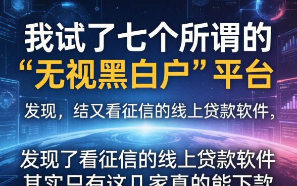 我试了七个所谓的“无视黑白户”平台，发现不看征信的线上贷款软件其实只有这几家真的能下款