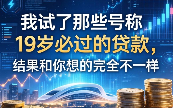 我试了那些号称19岁必过的贷款，结果和你想的完全不一样