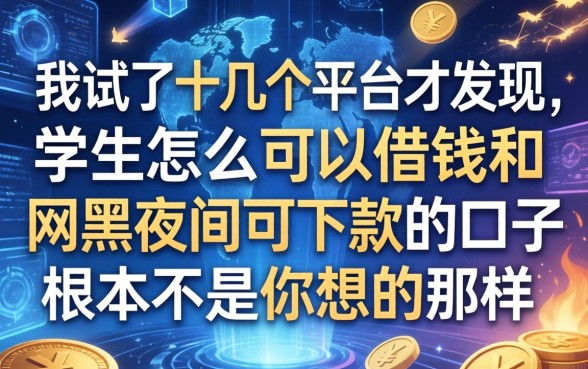 我试了十几个平台才发现，学生怎么可以借钱和网黑夜间可下款的口子根本不是你想的那样