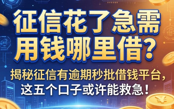 征信花了急需用钱哪里借？揭秘征信有逾期秒批借钱平台，这五个口子或许能救急！