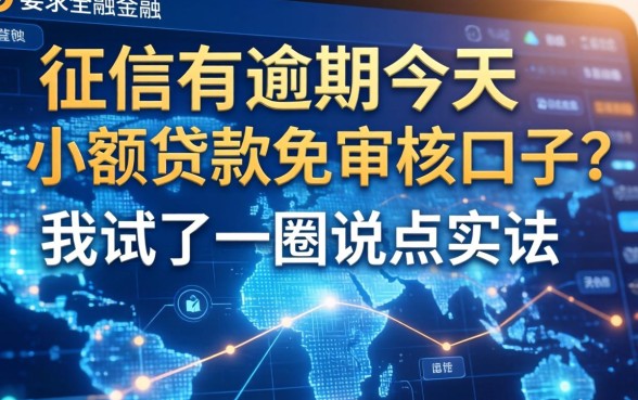 征信有逾期今天小额贷款免审核口子？我试了一圈说点实话