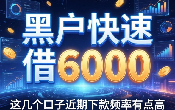 黑户快速借6000：这几个口子近期下款频率有点高