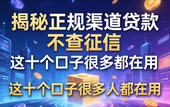 揭秘正规渠道贷款不查征信的，这十个口子很多人都在用