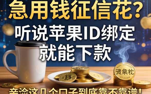急用钱但征信花？听说苹果ID绑定就能下款，亲测这几个口子到底靠不靠谱！
