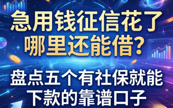 急用钱征信花了哪里还能借？盘点五个有社保就能下款的靠谱口子