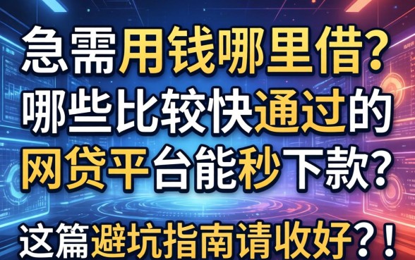 急需用钱哪里借？哪些比较快通过的网贷平台能秒下款？这篇避坑指南请收好！
