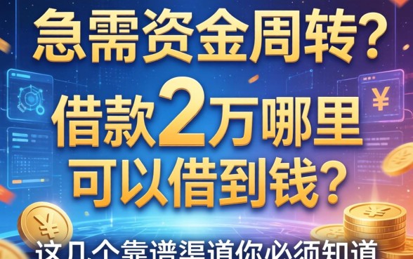 急需资金周转？借款2万哪里可以借到钱？这几个靠谱渠道你必须知道