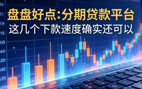 盘点好点的分期贷款平台，这几个下款速度确实还可以