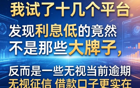 我试了十几个平台，发现利息低的竟然不是那些大牌子，反而是一些无视当前逾期无视征信的借款口子更实在