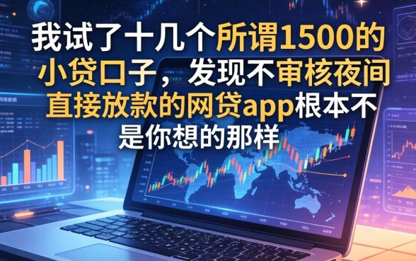 我试了十几个所谓1500的小贷口子，发现不审核夜间直接放款的网贷app根本不是你想的那样
