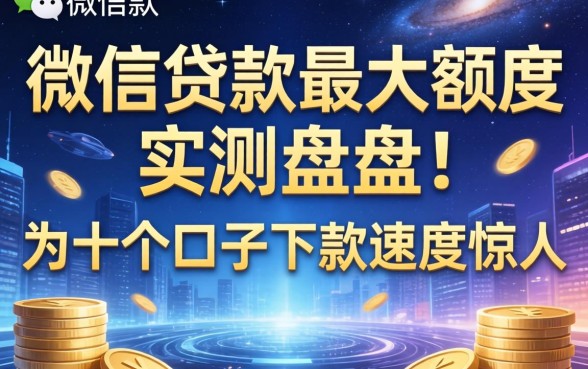 微信贷款最大额度实测盘点，这十个口子下款速度惊人