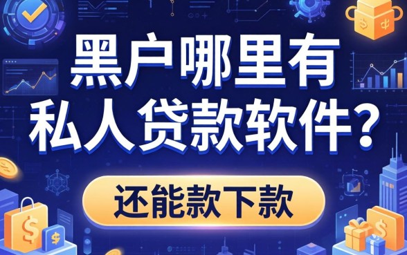 黑户哪里有私人贷款软件？整理几个还能下款的渠道