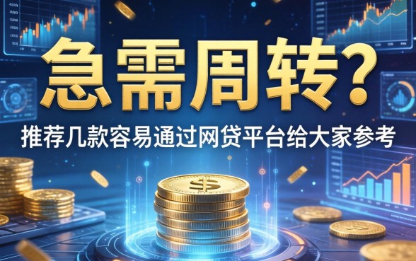 急需周转？推荐几款容易通过的网贷平台给大家参考