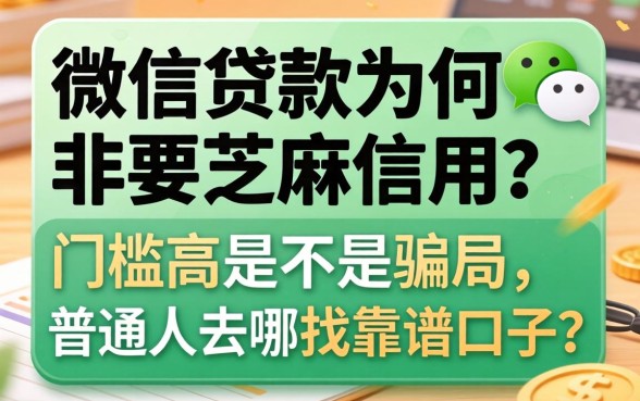 微信贷款为何非要芝麻信用？门槛高是不是骗局，普通人去哪找靠谱口子？