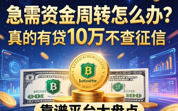急需资金周转怎么办？真的有贷10万不查征信的渠道吗？靠谱平台大盘点