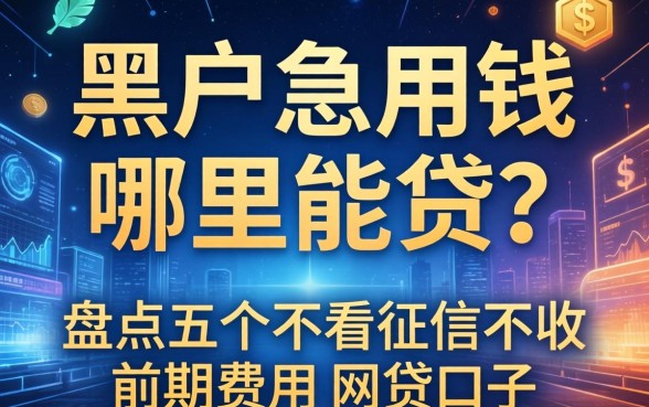 黑户急用钱哪里能贷？盘点五个不看征信不收前期费用的网贷口子