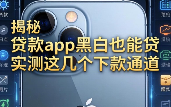 揭秘苹果手机贷款app黑户也能贷，实测这几个下款通道