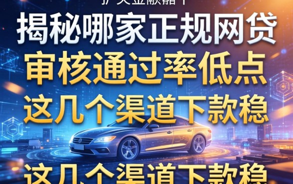 揭秘哪家正规网贷审核通过率低点，这几个渠道下款稳
