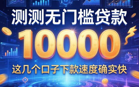 实测无门槛贷款10000，这几个口子下款速度确实快