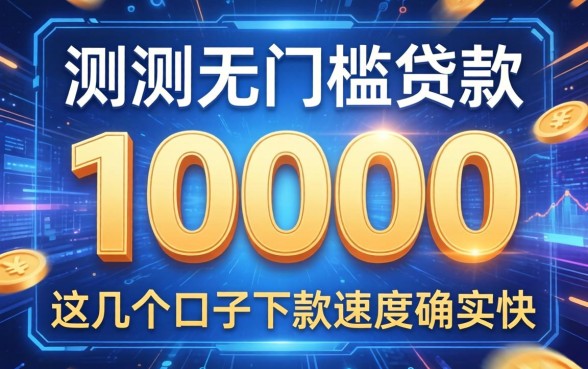 实测无门槛贷款10000，这几个口子下款速度确实快