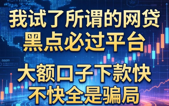 我试了所谓的网贷黑户必过平台，发现大额口子下款快不快全是骗局