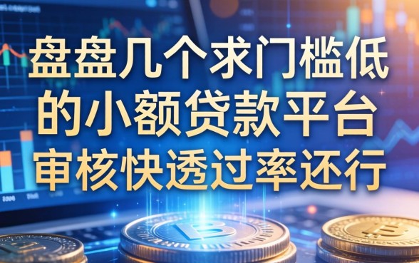 盘点几个求门槛低的小额贷款平台，审核快通过率还行