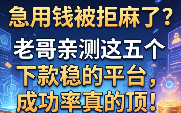 急用钱被拒麻了？老哥亲测这五个下款稳的平台，成功率真的顶！