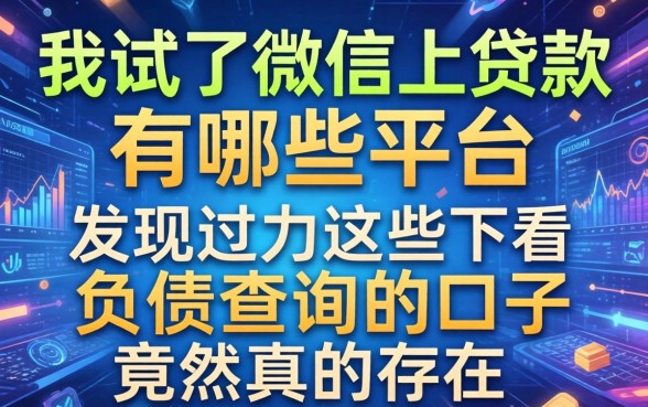 我试了微信上贷款有哪些平台，发现这些不看负债查询的口子竟然真的存在