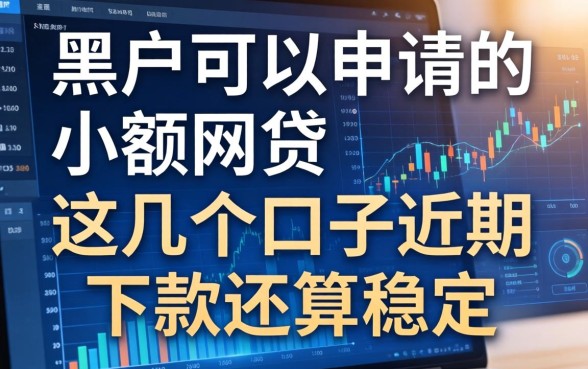 黑户可以申请的小额网贷，这几个口子近期下款还算稳定