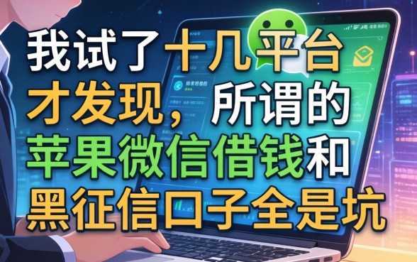 我试了十几个平台才发现，所谓的苹果微信借钱和黑征信口子全是坑
