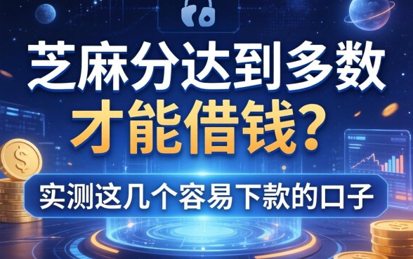 芝麻分达到多少才能借钱？实测这几个容易下款的口子
