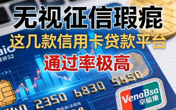 无视征信瑕疵，这几款信用卡贷款平台通过率极高