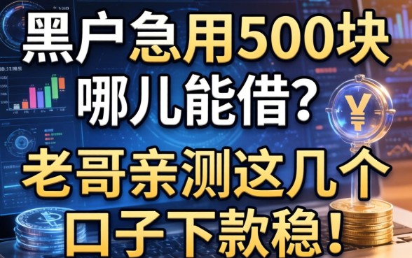 黑户急用500块哪儿能借？老哥亲测这几个口子下款稳！