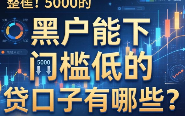 黑户能下5000的贷款口子有哪些？整理了几个门槛低的