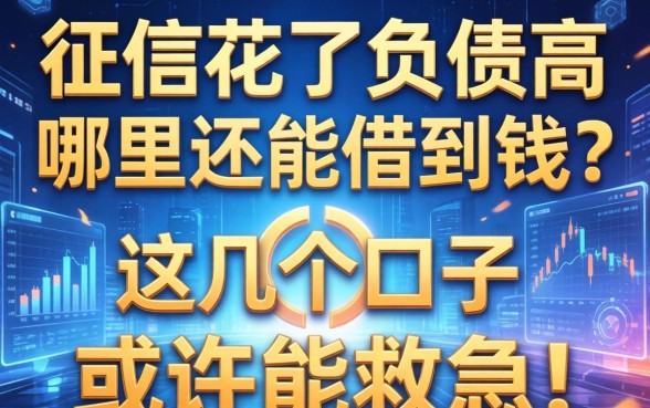 征信花了负债高，哪里还能借到钱？这几个口子或许能救急！