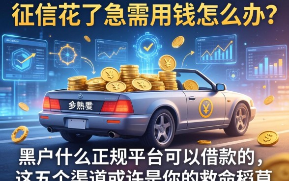 征信花了急需用钱怎么办？黑户什么正规平台可以借款的，这五个渠道或许是你的救命稻草
