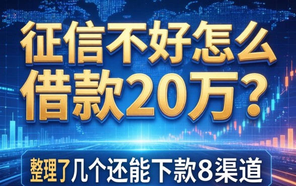 征信不好怎么借款20万？整理了几个还能下款的渠道