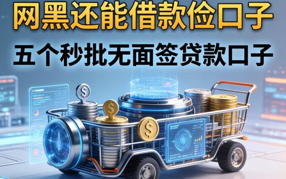 网黑还能借款的口子，详细阐述五个秒批无面签贷款口子