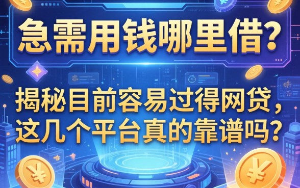 急需用钱哪里借？揭秘目前容易过得网贷，这几个平台真的靠谱吗？