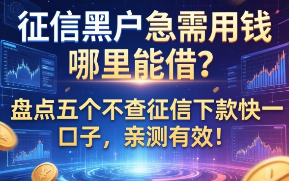 征信黑户急需用钱哪里能借？盘点五个不查征信下款快的口子，亲测有效！