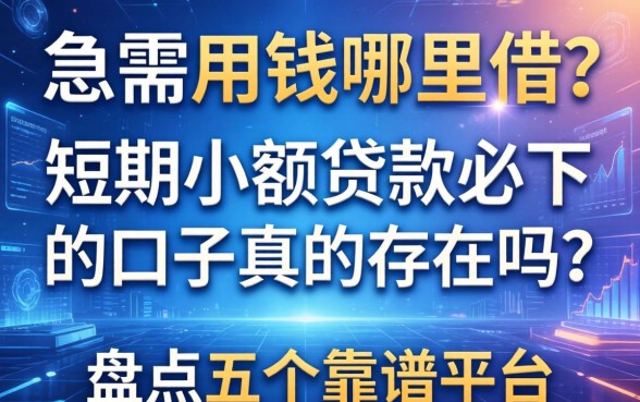 急需用钱哪里借？短期小额贷款必下的口子真的存在吗？盘点五个靠谱平台