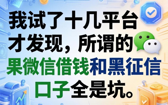 我试了十几个平台才发现，所谓的苹果微信借钱和黑征信口子全是坑