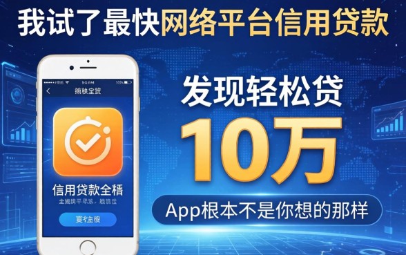 我试了最快网络平台信用贷款，发现轻松贷10万的app根本不是你想的那样